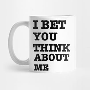 I BET YOU THINK ABOUT ME Mug